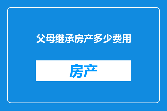 父母继承房产多少费用