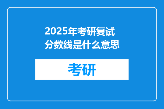 2025年考研复试分数线是什么意思
