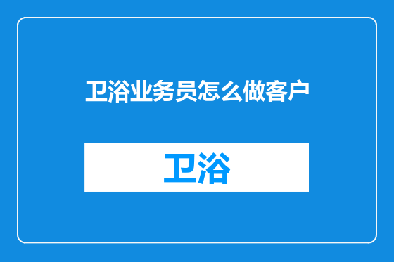 卫浴业务员怎么做客户