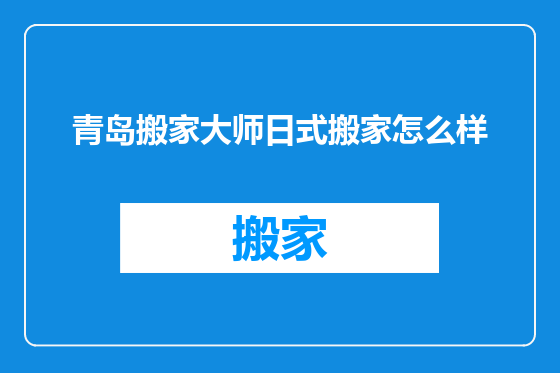 青岛搬家大师日式搬家怎么样