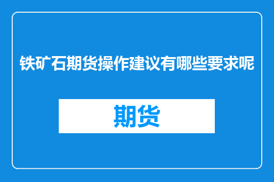 铁矿石期货操作建议有哪些要求呢
