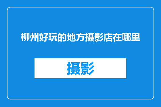 柳州好玩的地方摄影店在哪里