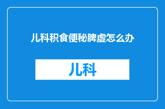 儿科积食便秘脾虚怎么办