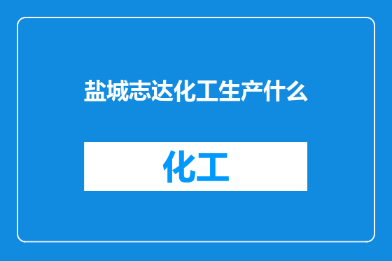 盐城志达化工生产什么