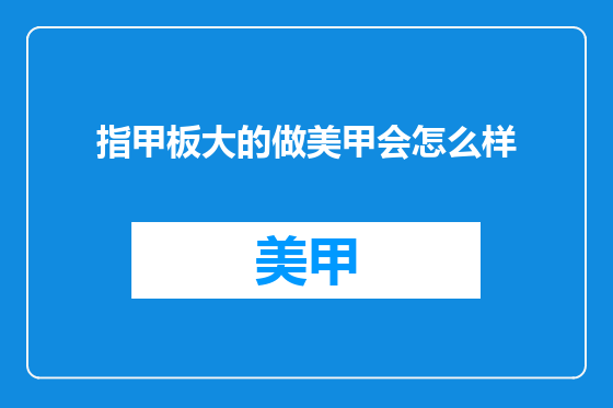 指甲板大的做美甲会怎么样