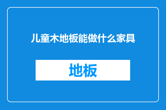 儿童木地板能做什么家具