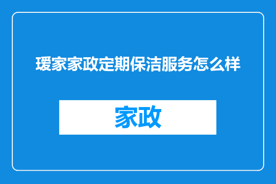 瑷家家政定期保洁服务怎么样