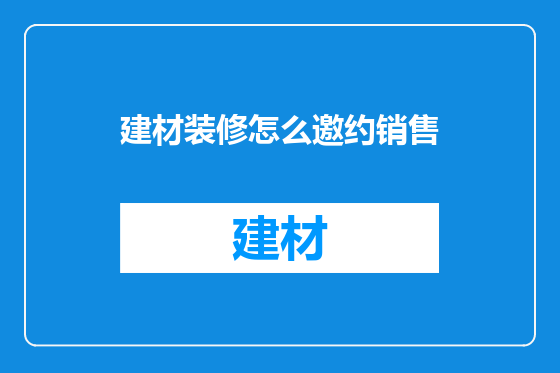 建材装修怎么邀约销售
