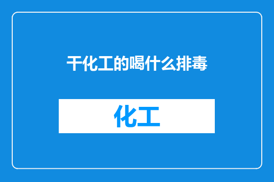干化工的喝什么排毒