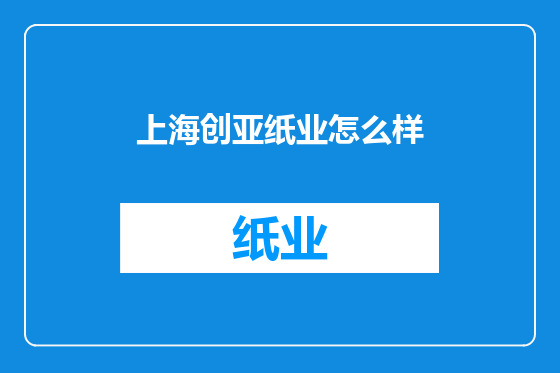 上海创亚纸业怎么样