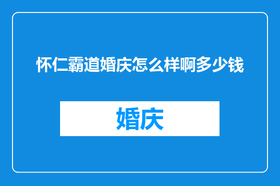 怀仁霸道婚庆怎么样啊多少钱