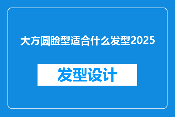 大方圆脸型适合什么发型2025