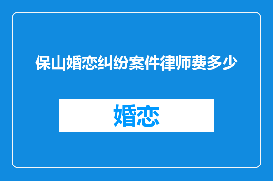 保山婚恋纠纷案件律师费多少