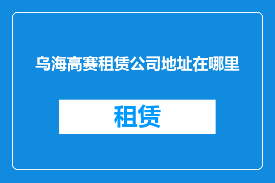 乌海高赛租赁公司地址在哪里