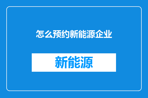 怎么预约新能源企业