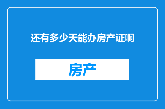 还有多少天能办房产证啊