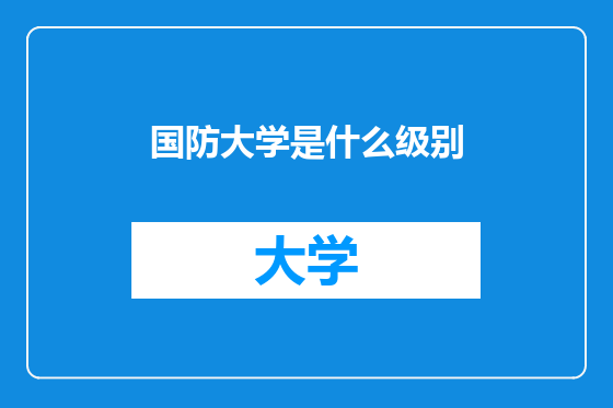 国防大学是什么级别