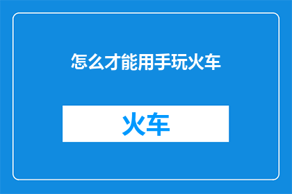 怎么才能用手玩火车