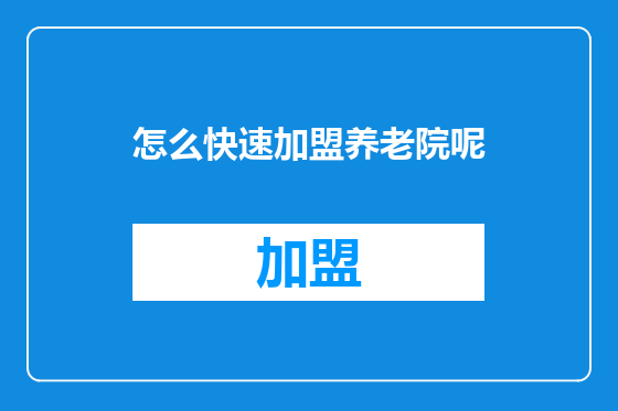 怎么快速加盟养老院呢
