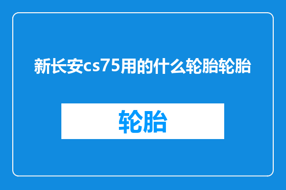 新长安cs75用的什么轮胎轮胎
