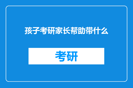 孩子考研家长帮助带什么
