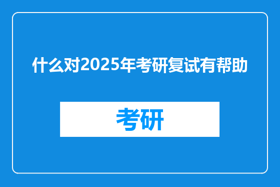 什么对2025年考研复试有帮助