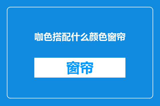 咖色搭配什么颜色窗帘