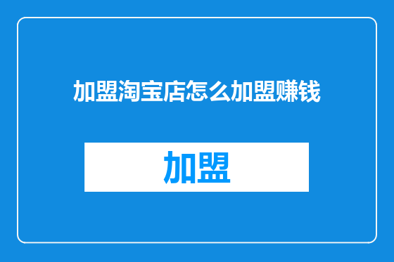 加盟淘宝店怎么加盟赚钱