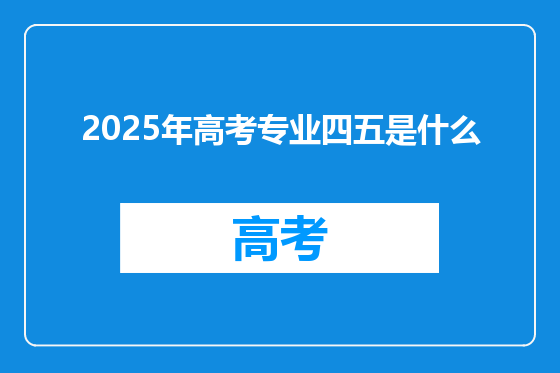 2025年高考专业四五是什么