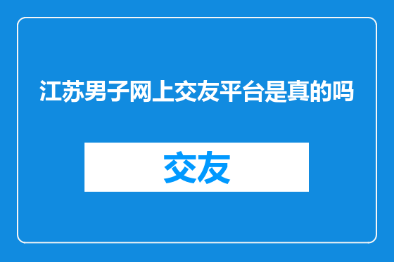 江苏男子网上交友平台是真的吗