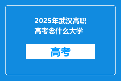 2025年武汉高职高考念什么大学