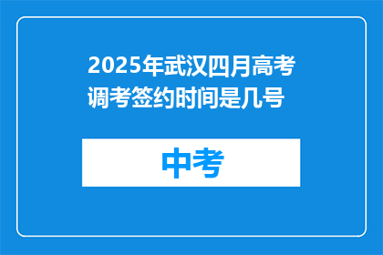 2025年武汉四月高考调考签约时间是几号