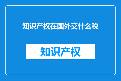 知识产权在国外交什么税