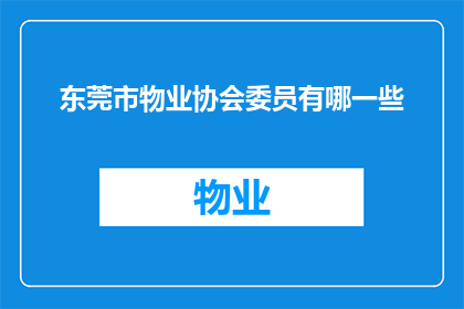 东莞市物业协会委员有哪一些