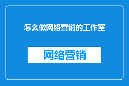 怎么做网络营销的工作室