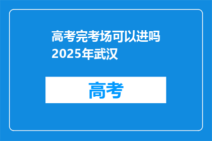 高考完考场可以进吗2025年武汉