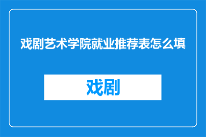 戏剧艺术学院就业推荐表怎么填
