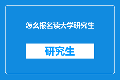 怎么报名读大学研究生