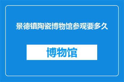 景德镇陶瓷博物馆参观要多久