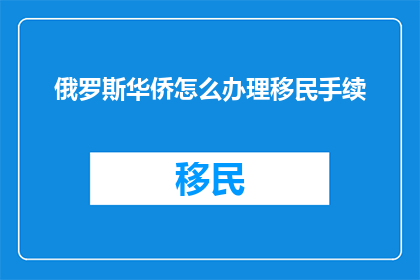 俄罗斯华侨怎么办理移民手续