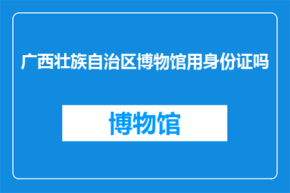 广西壮族自治区博物馆用身份证吗