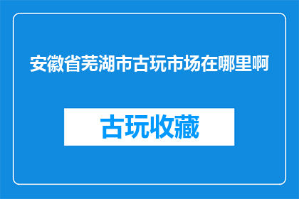 安徽省芜湖市古玩市场在哪里啊