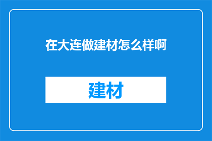 在大连做建材怎么样啊