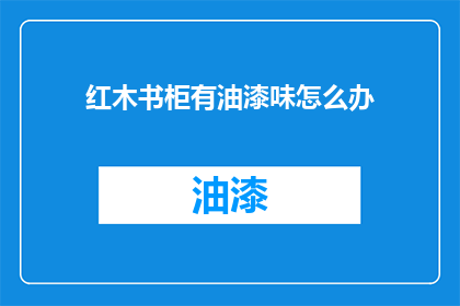 红木书柜有油漆味怎么办