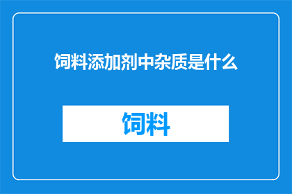 饲料添加剂中杂质是什么