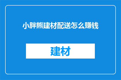小胖熊建材配送怎么赚钱