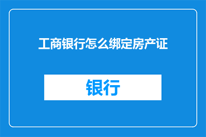 工商银行怎么绑定房产证
