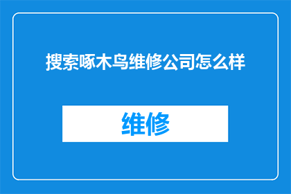 搜索啄木鸟维修公司怎么样