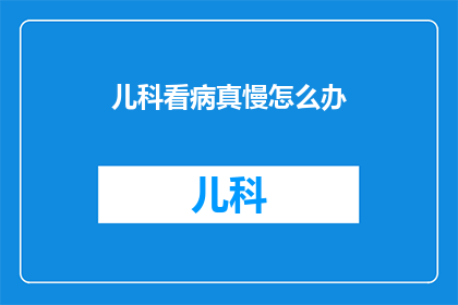 儿科看病真慢怎么办
