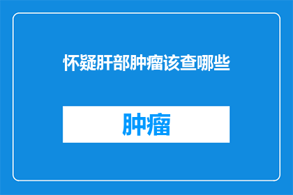怀疑肝部肿瘤该查哪些